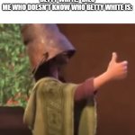 Encanto | BETTY WHITE: *DIES
ME WHO DOESN'T KNOW WHO BETTY WHITE IS: | image tagged in encanto | made w/ Imgflip meme maker