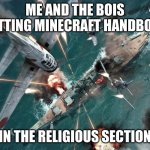 i got kicked from the library | ME AND THE BOIS PUTTING MINECRAFT HANDBOOK; IN THE RELIGIOUS SECTION | image tagged in kamikaze | made w/ Imgflip meme maker