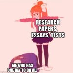 Monika t-posing on Sans | RESEARCH PAPERS, ESSAYS, TESTS ME WHO HAS ONE DAY TO DO ALL | image tagged in monika t-posing on sans | made w/ Imgflip meme maker