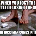 drop the soap | WHEN YOU LOST THE BATTLE OF LOSING THE SOAP; AND THE BOSS MAN COMES IN TO PLAY | image tagged in drop the soap | made w/ Imgflip meme maker