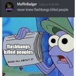 waht | flashbangs killed peoples | image tagged in read all about it | made w/ Imgflip meme maker