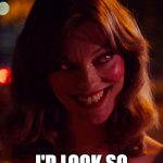 Smile, they said… | SMILE, THEY SAID; I'D LOOK SO MUCH PRETTIER! | image tagged in scary smiling woman | made w/ Imgflip meme maker