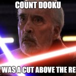 Star wars Count Dooku | COUNT DOOKU; HE WAS A CUT ABOVE THE REST | image tagged in star wars count dooku,memes,irony | made w/ Imgflip meme maker