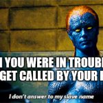 I don't answer to my slave name | WHEN YOU WERE IN TROUBLE AS A KID AND GET CALLED BY YOUR FULL NAME | image tagged in i don't answer to my slave name | made w/ Imgflip meme maker