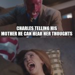 Wanda and Vision Screaming | CHARLES TELLING HIS MOTHER HE CAN HEAR HER THOUGHTS; HIS MOTHER WHO JUST THOUGHT ABOUT HER NIGHT WITH THE MAILMAN | image tagged in wanda and vision screaming | made w/ Imgflip meme maker