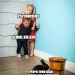 terms and conditions | PSYCHOPATHS; SERIAL KILLERS; PEOPLE WHO READ ALL TERMS AND CONDITIONS OF A LICENSE AGREEMENT | image tagged in children scared of rabbit,memes,fun,terms and conditions | made w/ Imgflip meme maker
