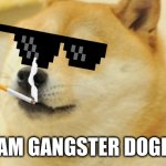Happy Doge | AM GANGSTER DOGE | image tagged in happy doge | made w/ Imgflip meme maker