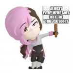 RWBY Neo | ALMOST EVERY MEME GOES INTO THE "FUN" CATEGORY | image tagged in rwby neo | made w/ Imgflip meme maker