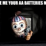 Balloon Boy in Vent | GIVE ME YOUR AA BATTERIES NOW | image tagged in balloon boy in vent,fnaf2 | made w/ Imgflip meme maker