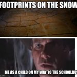 Indiana Jones | FOOTPRINTS ON THE SNOW; ME AS A CHILD ON MY WAY TO THE SCHOOLBUS | image tagged in indiana jones | made w/ Imgflip meme maker