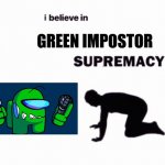 Green Impostor | GREEN IMPOSTOR | image tagged in i believe in blank supremacy | made w/ Imgflip meme maker