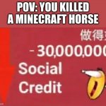 if u do i will punch you in the face | POV: YOU KILLED A MINECRAFT HORSE | image tagged in social credits | made w/ Imgflip meme maker