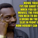 And I’m one of those short people | MOVIE THEATER TIP FOR SHORT PEOPLE: WHEN YOU GO TO THE MOVIES, THE FIRST THING YOU NEED TO DO IS POUR A DRINK ON THE EMPTY SEAT IN FRONT OF  | image tagged in eddie murphy thinking | made w/ Imgflip meme maker