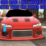 Sad Nissan | BOO HOO! I WILL NEVER BE FASTER THAN THE OTHER CARS! | image tagged in sad nissan silvia s15,car,car park multiplayer | made w/ Imgflip meme maker