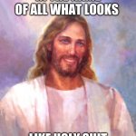 Smiling Jesus | IN THE NAME OF ALL WHAT LOOKS LIKE HOLY SHIT | image tagged in memes,smiling jesus | made w/ Imgflip meme maker