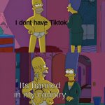 Heheh, heh | I dont have Tiktok; Its banned in my country | image tagged in simson clipped back | made w/ Imgflip meme maker