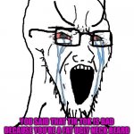 TikTok users are stupid | YOU SAID THAT TIK TOK IS BAD BECAUSE YOU’RE A FAT UGLY NECK BEARD REDDITOR AND YOU LIVE IN YOUR MOM’S BASEMENT AND DON’T HAVE A JOB OR A LIFE | image tagged in tik tok sucks,infinity cringe,imgflip unite,oh wow are you actually reading these tags | made w/ Imgflip meme maker