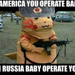 Pikachu | IN AMERICA YOU OPERATE BABY; IN RUSSIA BABY OPERATE YOU | image tagged in pikachu | made w/ Imgflip meme maker