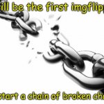 Go to comments! | I will be the first imgflipper; to start a chain of broken chains | image tagged in broken chains,chain,imgflip,memes | made w/ Imgflip meme maker