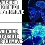 Expanding Brain Two Frames | WATCHING THE TRAILER BEFORE THE MOVIE WATCHING THE TRAILER AFTER THE MOVIE | image tagged in expanding brain two frames | made w/ Imgflip meme maker