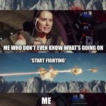 Triggerhappy Rey | RANDOM PEOPLE SHOUTING TO THEMSELVES; ME WHO DON’T EVEN KNOW WHAT’S GOING ON; *START FIGHTING*; ME | image tagged in triggerhappy rey | made w/ Imgflip meme maker