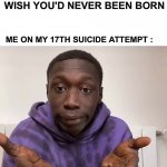 Khaby Lame ... | BULLY: I'LL MAKE YOU WISH YOU'D NEVER BEEN BORN; ME ON MY 17TH SUICIDE ATTEMPT : | image tagged in khaby lame | made w/ Imgflip meme maker