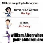 never ask | william Afton where your children are | image tagged in never ask | made w/ Imgflip meme maker