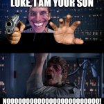 Luke I am your son | LUKE, I AM YOUR SON; NOOOOOOOOOOOOOOOOOOOOOOOO! | image tagged in luke i'm your father | made w/ Imgflip meme maker