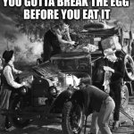 banker said: | YOU GOTTA BREAK THE EGG 
BEFORE YOU EAT IT | image tagged in post trump | made w/ Imgflip meme maker