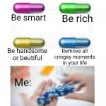 I would do that | Be smart Remove all cringey moments in your life Be rich Be handsome or beutiful Me: | image tagged in blank pills meme | made w/ Imgflip meme maker