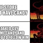 I made this template btw | THE STORE DOESN’T HAVE CANDY; A CLOAKED GUY HAS SOME CANDY AND WANTS YOU TO FOLLOW HIM | image tagged in nes godzilla creepypasta thing | made w/ Imgflip meme maker