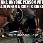 Time to abandon ship  | NO ONE: ANYONE PERSON WITH A BRAIN WHEN A SHIP IS SINKING: | image tagged in time to abandon ship | made w/ Imgflip meme maker
