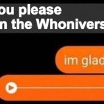 Doooweeooooooo | Can you please explain the Whoniverse? | image tagged in i'm glad you asked | made w/ Imgflip meme maker