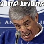 Jury Duty?? | Jury Duty?  Jury Duty??? | image tagged in jim mora playoffs | made w/ Imgflip meme maker