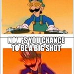 Now's you chance to be a big shot! | MOST DELTARUNE MUSIC; NOW'S YOU CHANCE TO BE A BIG SHOT | image tagged in luigi dj | made w/ Imgflip meme maker