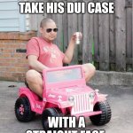 Dui risk | NO LAWYER WOULD TAKE HIS DUI CASE; WITH A STRAIGHT FACE. | image tagged in barbie jeep beer,beer,drunk,lawyer,dui | made w/ Imgflip meme maker