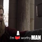 I am still worthy | A; MAN | image tagged in i am still worthy | made w/ Imgflip meme maker