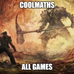 Epic Battle | COOLMATHS; ALL GAMES | image tagged in epic battle | made w/ Imgflip meme maker
