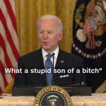 Biden What a stupid son of a bitch