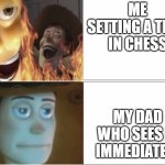 I like chess | ME SETTING A TRAP IN CHESS; MY DAD WHO SEES IT IMMEDIATELY | image tagged in satanic woody with flames vs woody staring in disappointment | made w/ Imgflip meme maker
