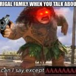 Meme of the day | THE MADRIGAL FAMILY WHEN YOU TALK ABOUT BRUNO | image tagged in what can i say except aaaaaaaaaaa,funny,memes | made w/ Imgflip meme maker