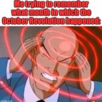 Telepathy | Me trying to remember what month in which the October Revolution happened: | image tagged in telepathy | made w/ Imgflip meme maker