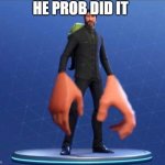 big hand john wick | HE PROB DID IT | image tagged in big hand john wick | made w/ Imgflip meme maker