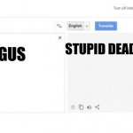 google translate | STUPID DEAD MEME; AMOGUS | image tagged in google translate | made w/ Imgflip meme maker