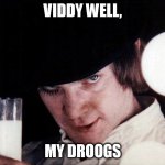 Viddy Well | VIDDY WELL, MY DROOGS | image tagged in clockwork orange,covid | made w/ Imgflip meme maker