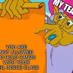 it is written | MY TEACHER; YOU ARE NOT ALLOWED TO HOLD HANDS WITH YOUR GIRL INSIDE CLASS | image tagged in it is written | made w/ Imgflip meme maker