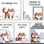 Sneaky Fox thinks it Owns your House | NOW I'M ACTING LIKE I OWN YOUR HOUSE | image tagged in i'm sneaky fox,fox,sneaky,house,pasta,memes | made w/ Imgflip meme maker