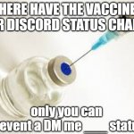 Vaccine for discord status chains | HERE HAVE THE VACCINE FOR DISCORD STATUS CHAINS; only you can prevent a DM me ___ status | image tagged in vaccine,discord | made w/ Imgflip meme maker