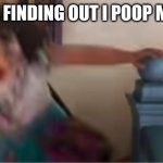 i'm shocked | ME AFTER FINDING OUT I POOP MY PANTS | image tagged in i'm shocked | made w/ Imgflip meme maker