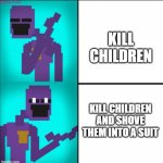 Purple guy be like | KILL CHILDREN KILL CHILDREN AND SHOVE THEM INTO A SUIT | image tagged in drake hotline bling meme fnaf edition,fnaf,purple guy | made w/ Imgflip meme maker